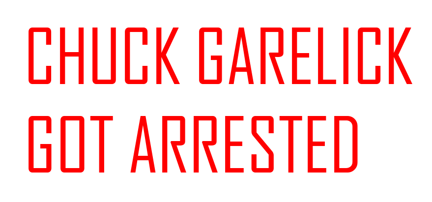 CHUCK GARELICK GETS ARRESTED